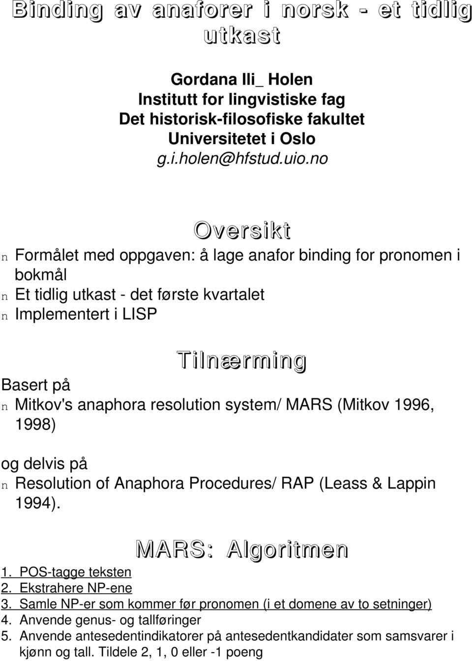 resolution system/ MARS (Mitkov 1996, 1998) og delvis på n Resolution of Anaphora Procedures/ RAP (Leass & Lappin 1994). MARS: Algoritmen 1. POS-tagge teksten 2. Ekstrahere NP-ene 3.