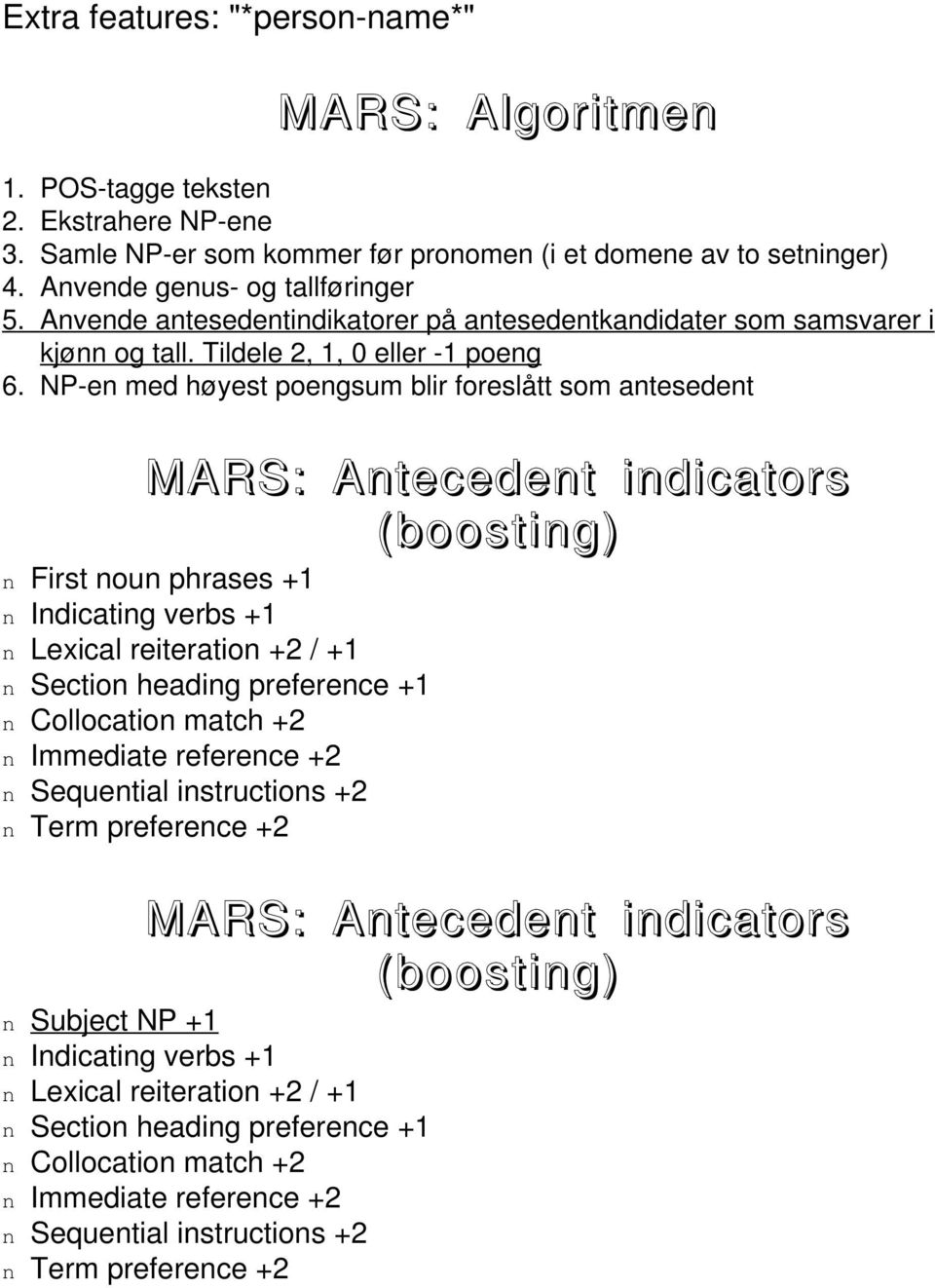 NP-en med høyest poengsum blir foreslått som antesedent MARS: Antecedent indicators (boosting) n First noun phrases +1 n Indicating verbs +1 n Lexical reiteration +2 / +1 n Section heading preference