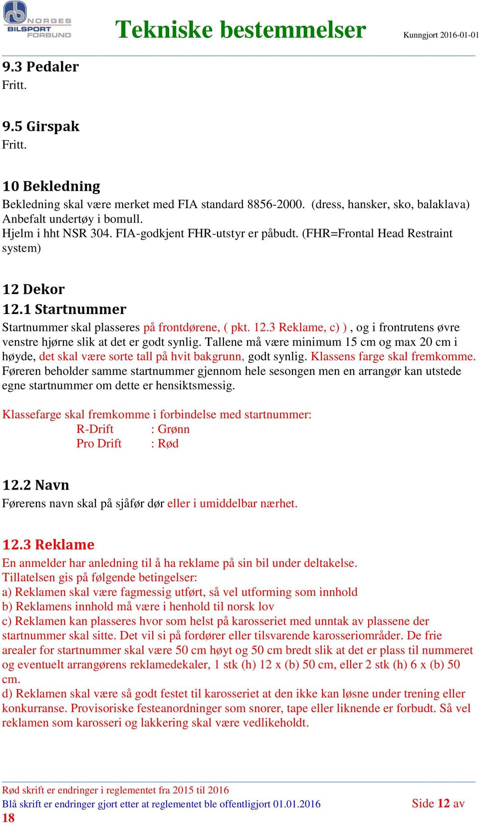 Tallene må være minimum 15 cm og max 20 cm i høyde, det skal være sorte tall på hvit bakgrunn, godt synlig. Klassens farge skal fremkomme.