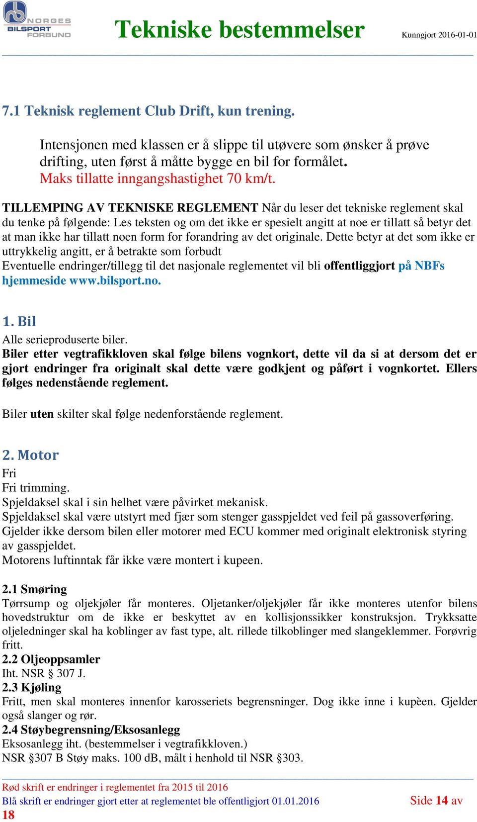 TILLEMPING AV TEKNISKE REGLEMENT Når du leser det tekniske reglement skal du tenke på følgende: Les teksten og om det ikke er spesielt angitt at noe er tillatt så betyr det at man ikke har tillatt