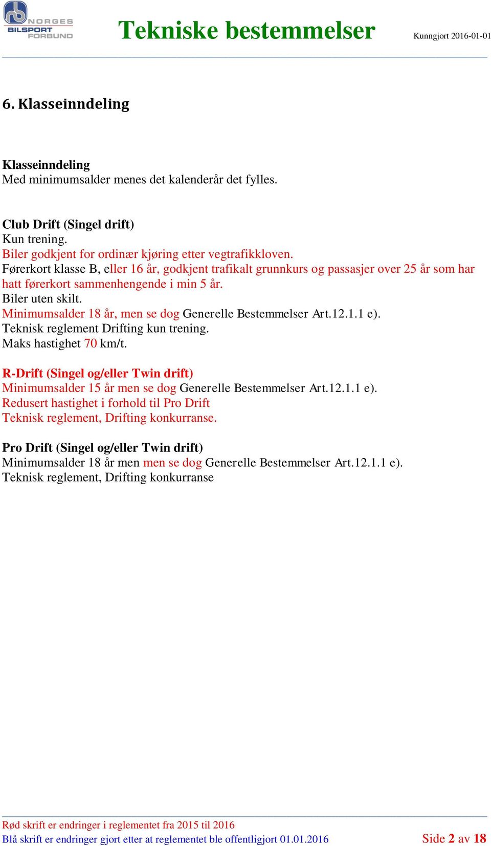 Minimumsalder 18 år, men se dog Generelle Bestemmelser Art.12.1.1 e). Teknisk reglement Drifting kun trening. Maks hastighet 70 km/t.