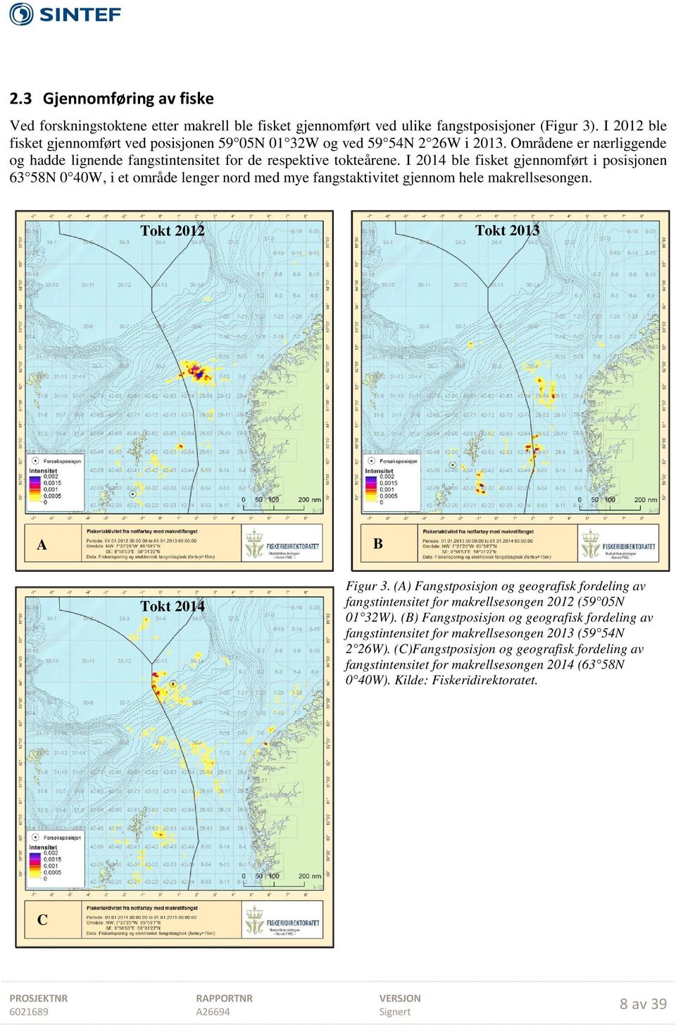 I 2014 ble fisket gjennomført i posisjonen 63 58N 0 40W, i et område lenger nord med mye fangstaktivitet gjennom hele makrellsesongen. Tokt 2012 Tokt 2013 A B Tokt 2014 Figur 3.