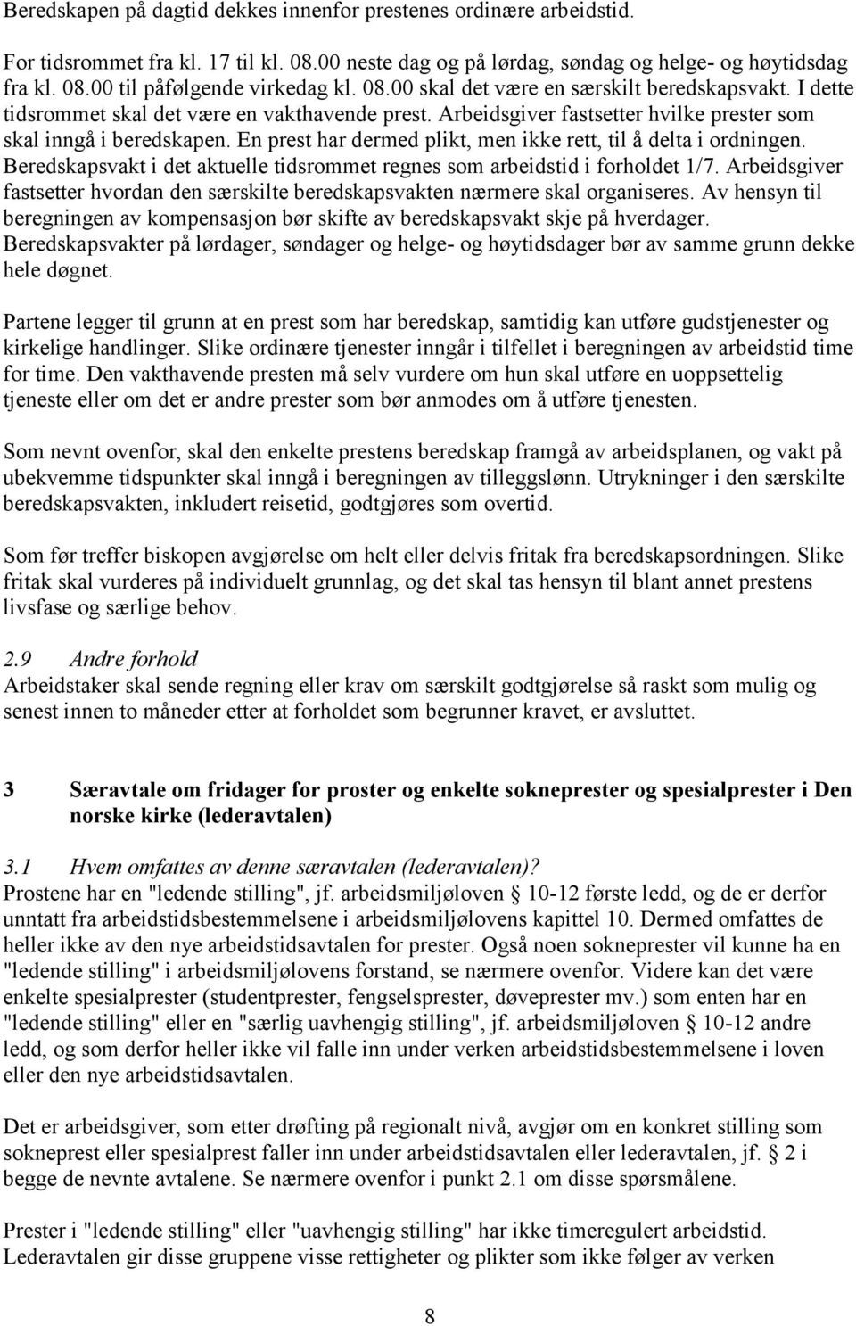 En prest har dermed plikt, men ikke rett, til å delta i ordningen. Beredskapsvakt i det aktuelle tidsrommet regnes som arbeidstid i forholdet 1/7.