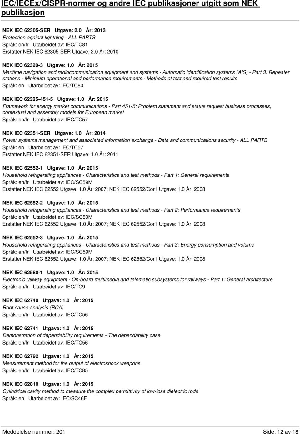 0 År: 2015 Maritime navigation and radiocommunication equipment and systems - Automatic identification systems (AIS) - Part 3: Repeater stations - Minimum operational and performance requirements -