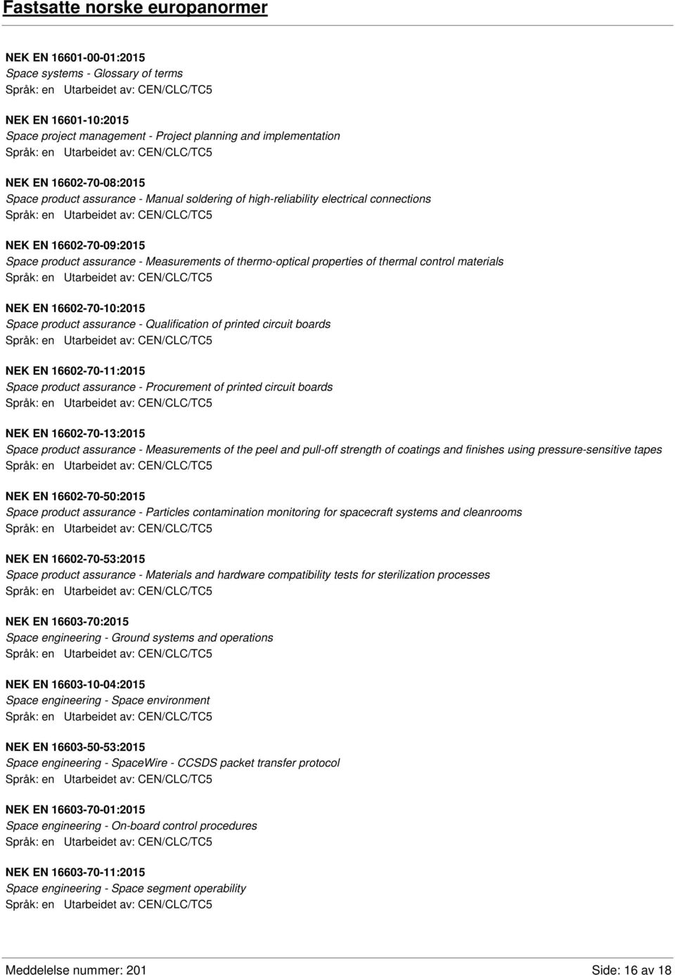 materials NEK EN 16602-70-10:2015 Space product assurance - Qualification of printed circuit boards NEK EN 16602-70-11:2015 Space product assurance - Procurement of printed circuit boards NEK EN