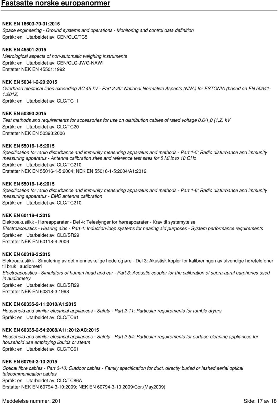 Normative Aspects (NNA) for ESTONIA (based on EN 50341-1:2012) Språk: en Utarbeidet av: CLC/TC11 NEK EN 50393:2015 Test methods and requirements for accessories for use on distribution cables of