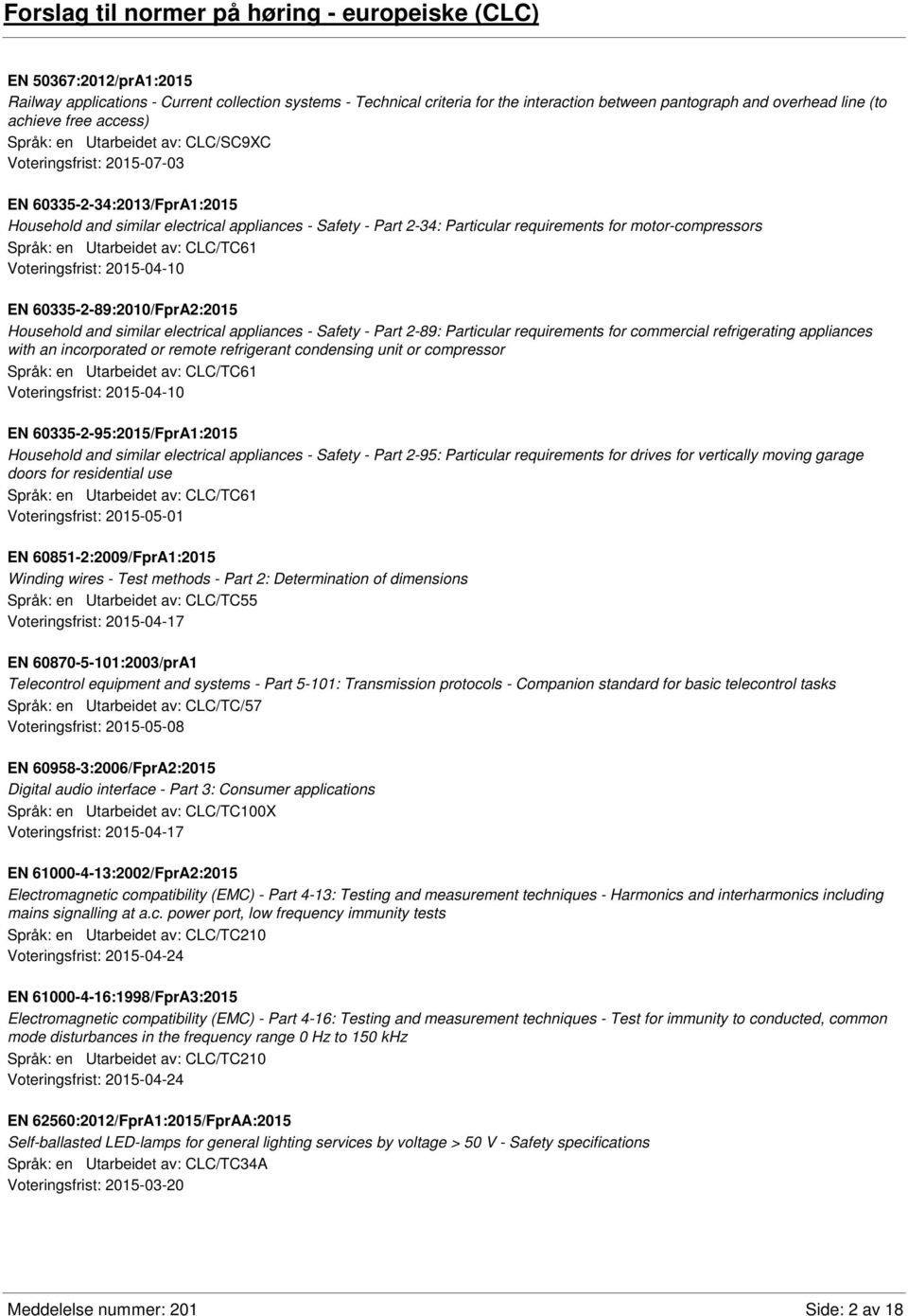 requirements for motor-compressors Språk: en Utarbeidet av: CLC/TC61 Voteringsfrist: 2015-04-10 EN 60335-2-89:2010/FprA2:2015 Household and similar electrical appliances - Safety - Part 2-89: