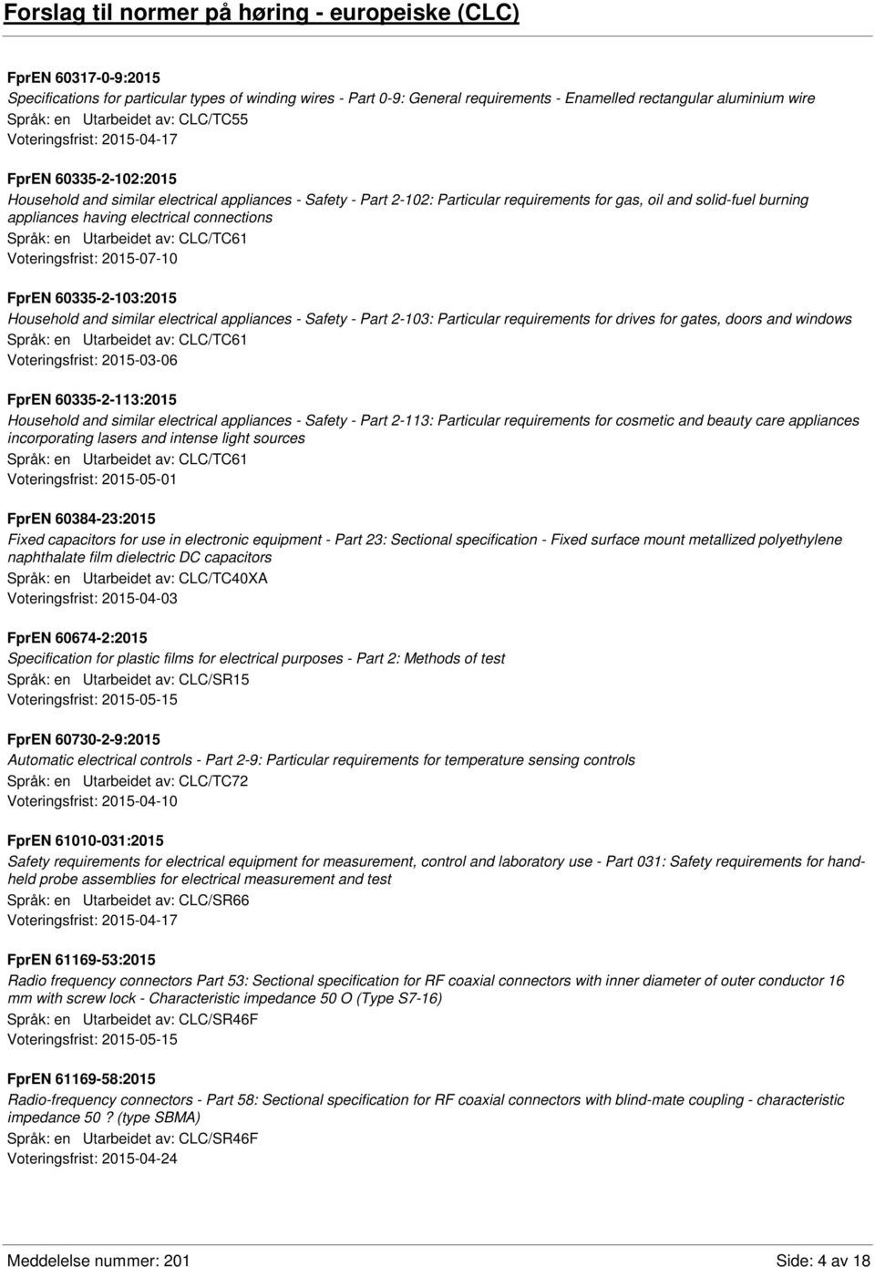 having electrical connections Språk: en Utarbeidet av: CLC/TC61 Voteringsfrist: 2015-07-10 FprEN 60335-2-103:2015 Household and similar electrical appliances - Safety - Part 2-103: Particular