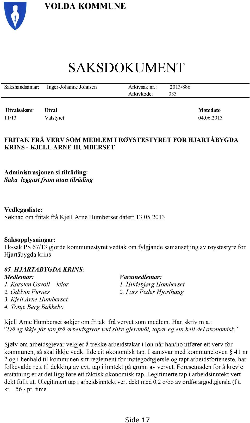 Arne Humberset datert 13.05.2013 Saksopplysningar: I k-sak PS 67/13 gjorde kommunestyret vedtak om fylgjande samansetjing av røystestyre for Hjartåbygda krins 05.