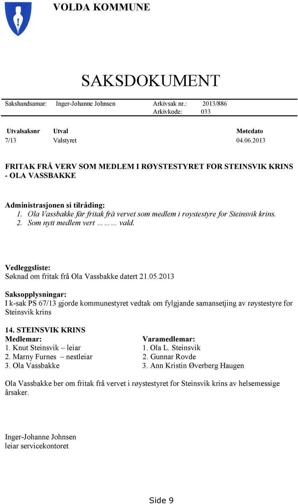 2. Som nytt medlem vert vald. Vedleggsliste: Søknad om fritak frå Ola Vassbakke datert 21.05.