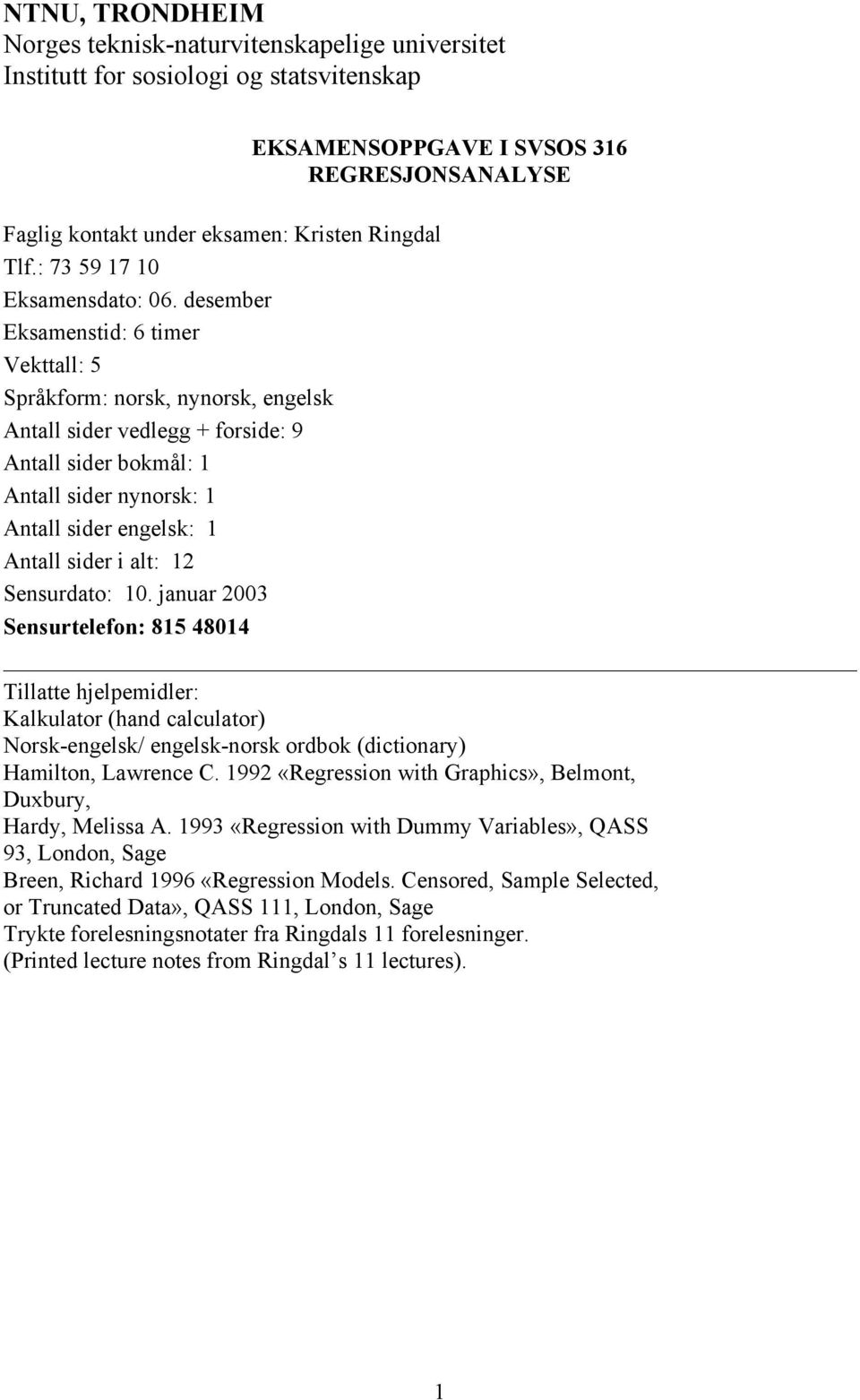 desember Eksamenstid: 6 timer Vekttall: 5 Språkform: norsk, nynorsk, engelsk Antall sider vedlegg + forside: 9 Antall sider bokmål: Antall sider nynorsk: Antall sider engelsk: Antall sider i alt: 2