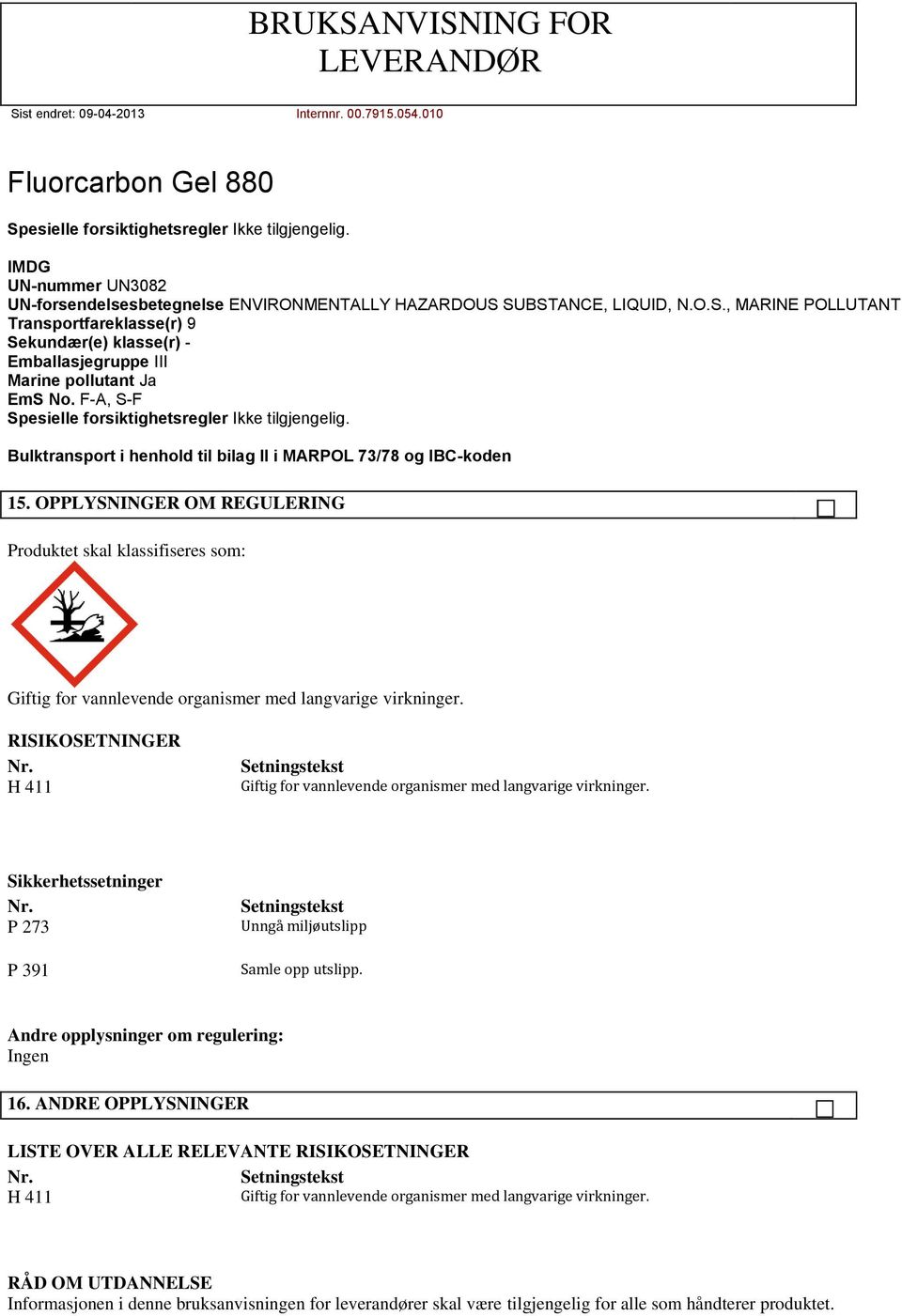 H 411 Setningstekst Sikkerhetssetninger Nr. P 273 P 391 Setningstekst Unngå miljøutslipp Samle opp utslipp. Andre opplysninger om regulering: Ingen 16.