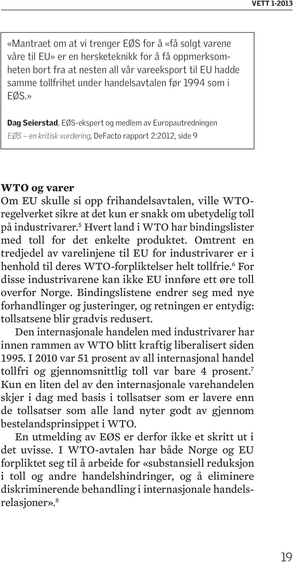 » Dag Seierstad, EØS-ekspert og medlem av Europautredningen EØS en kritisk vurdering, DeFacto rapport 2:2012, side 9 WTO og varer Om EU skulle si opp frihandelsavtalen, ville WTOregelverket sikre at