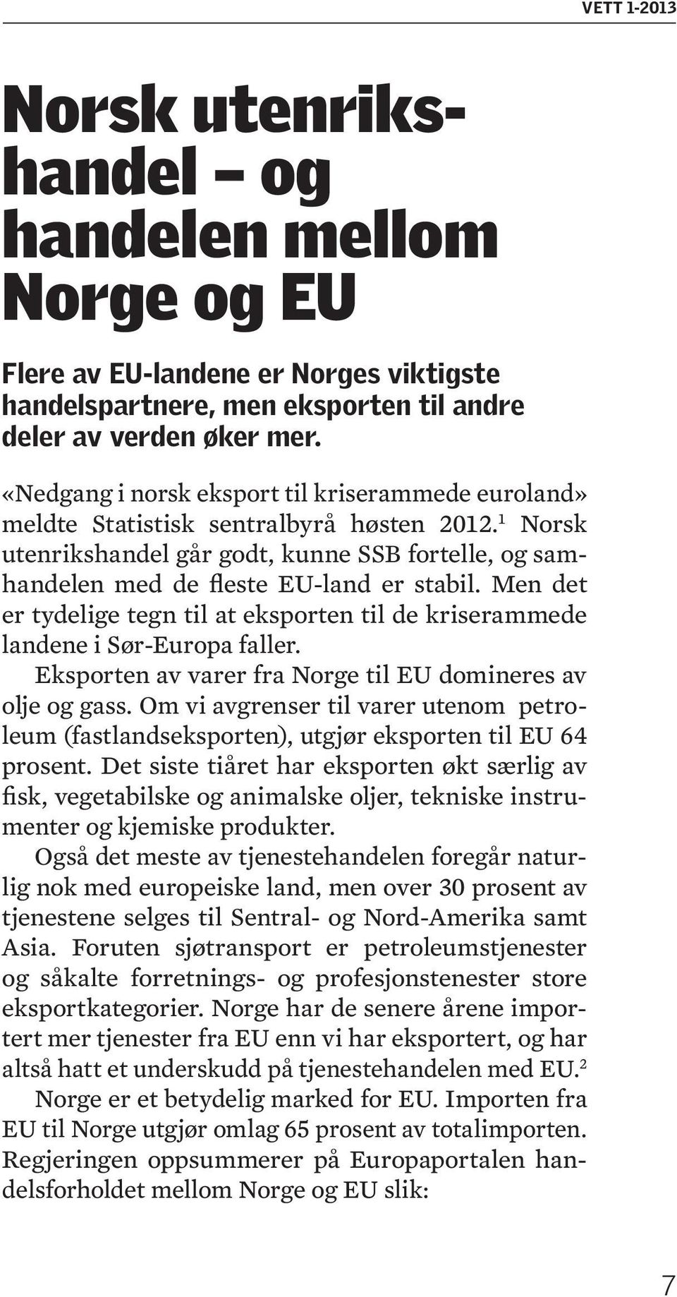 Men det er tydelige tegn til at eksporten til de kriserammede landene i Sør-Europa faller. Eksporten av varer fra Norge til EU domineres av olje og gass.
