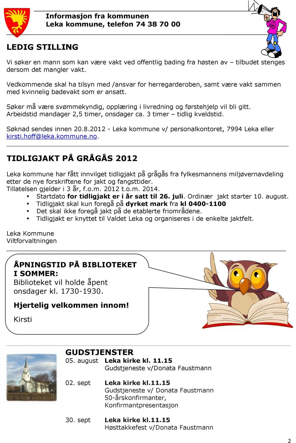 Arbeidstid mandager,5 timer, onsdager ca. 3 timer tidlig kveldstid. Søknad sendes innen 0.8.0 - Leka kommune v/ personalkontoret, 7994 Leka eller kirsti.hoff@leka.kommune.no.