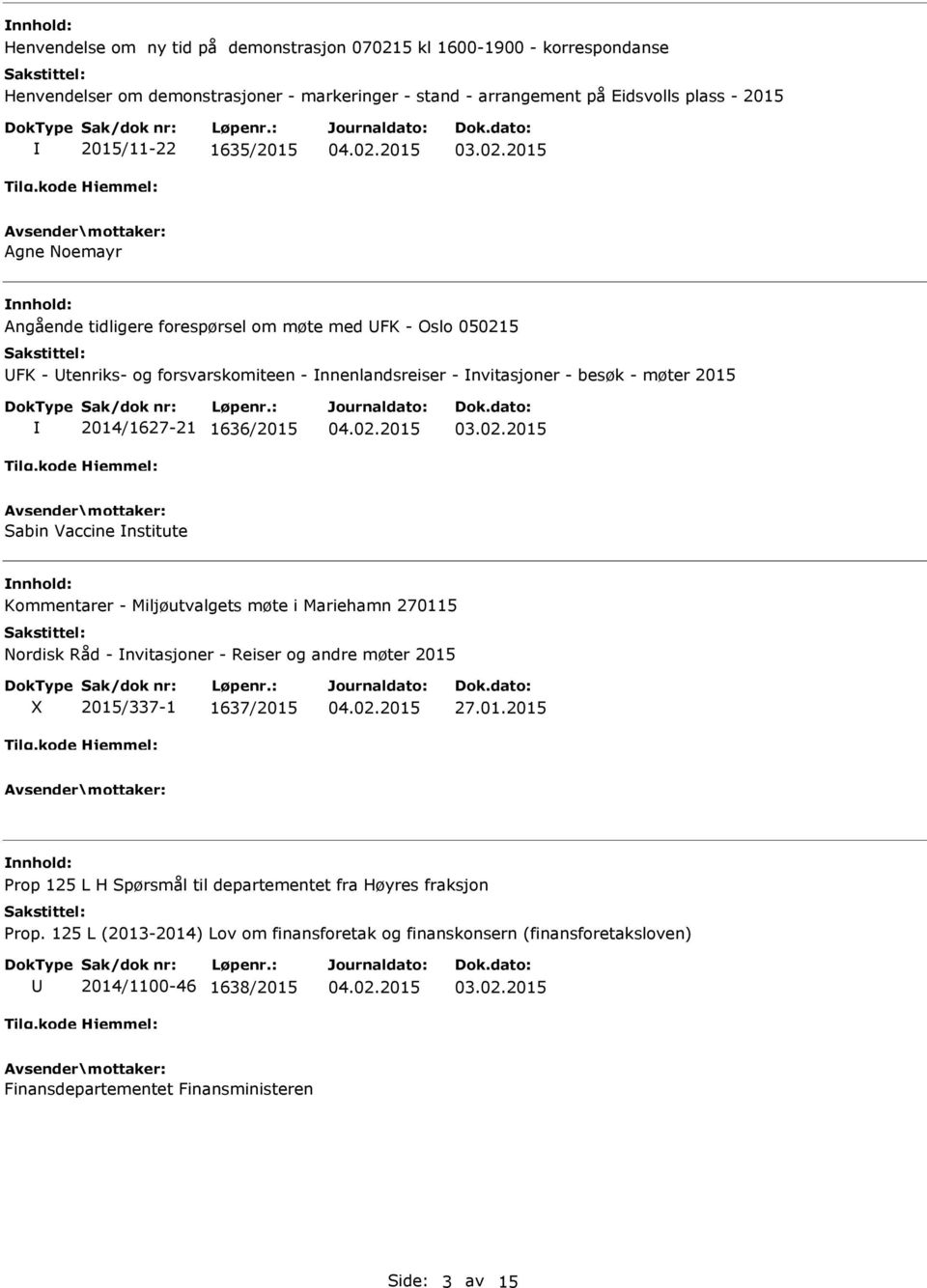 1636/2015 Sabin Vaccine nstitute Kommentarer - Miljøutvalgets møte i Mariehamn 270115 Nordisk Råd - nvitasjoner - Reiser og andre møter 2015 X 2015/337-1 1637/2015 27.01.2015 Prop 125 L H Spørsmål til departementet fra Høyres fraksjon Prop.