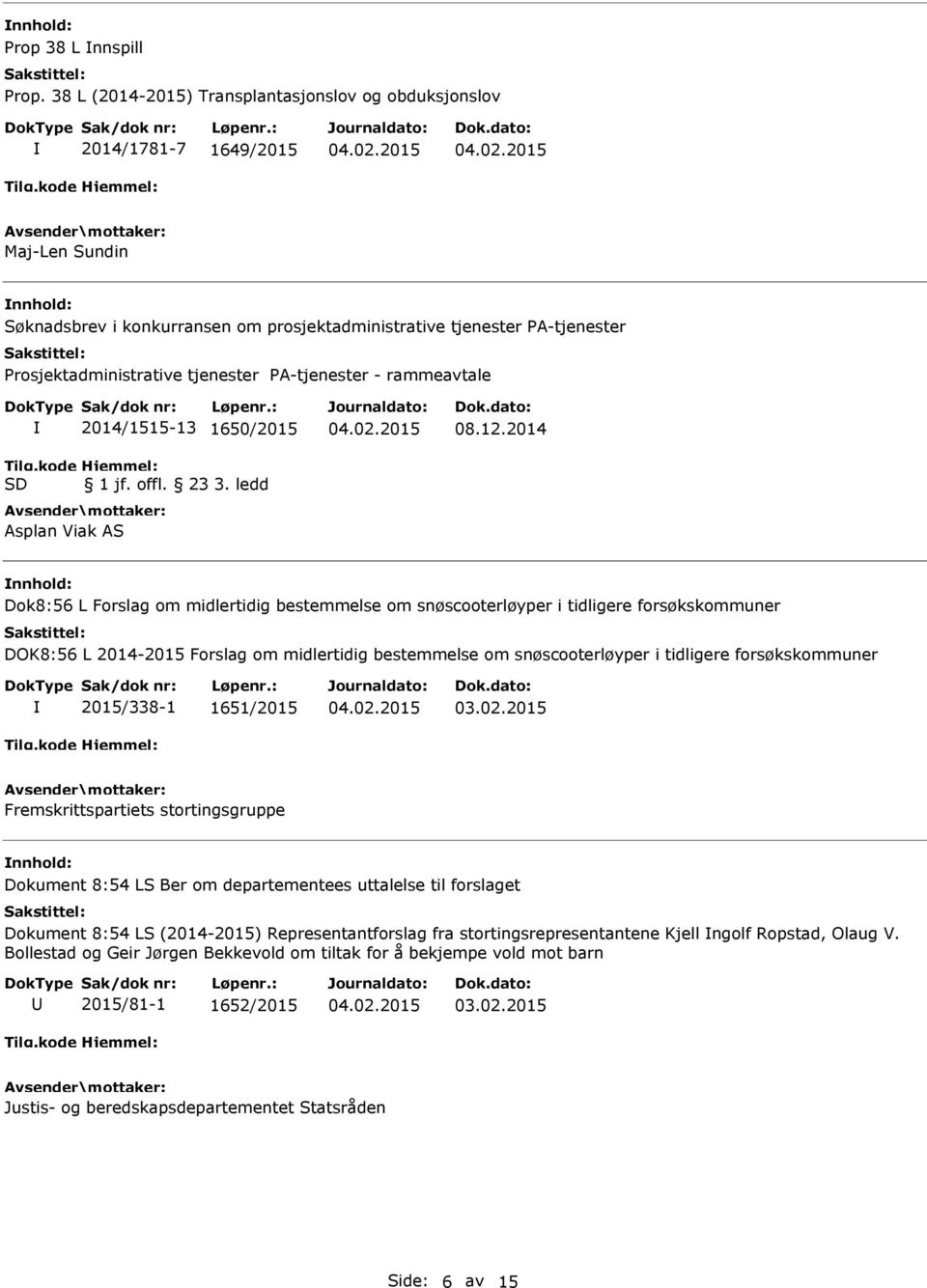 forsøkskommuner 2015/338-1 1651/2015 Fremskrittspartiets stortingsgruppe Dokument 8:54 LS Ber om departementees uttalelse til forslaget Dokument 8:54 LS (2014-2015) Representantforslag