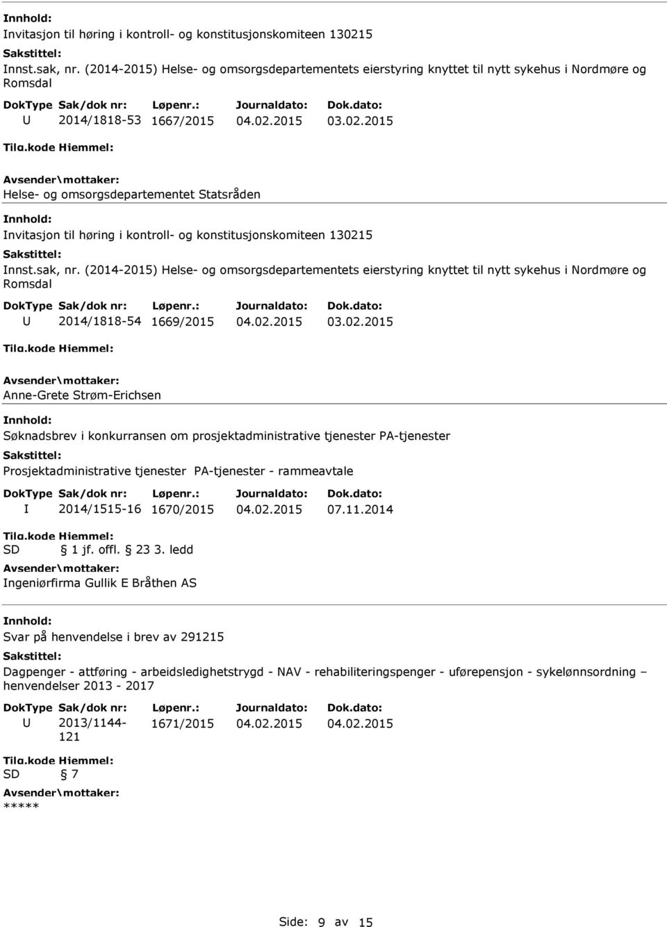 omsorgsdepartementets eierstyring knyttet til nytt sykehus i Nordmøre og 2014/1818-54 1669/2015 Anne-Grete Strøm-Erichsen 2014/1515-16 1670/2015 ngeniørfirma Gullik E Bråthen AS 07.11.