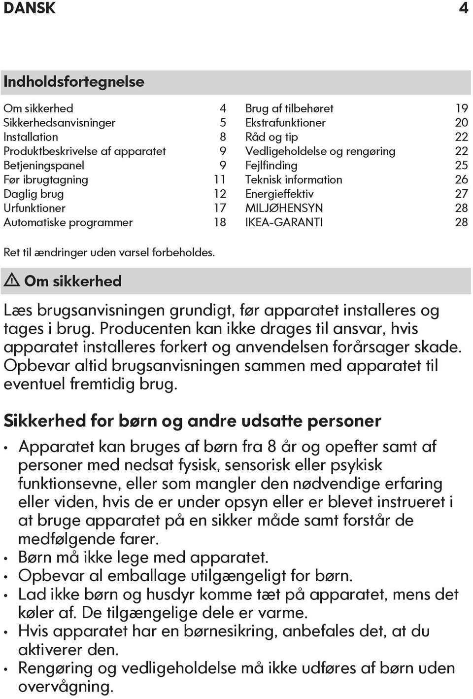 ændringer uden varsel forbeholdes. Om sikkerhed Læs brugsanvisningen grundigt, før apparatet installeres og tages i brug.