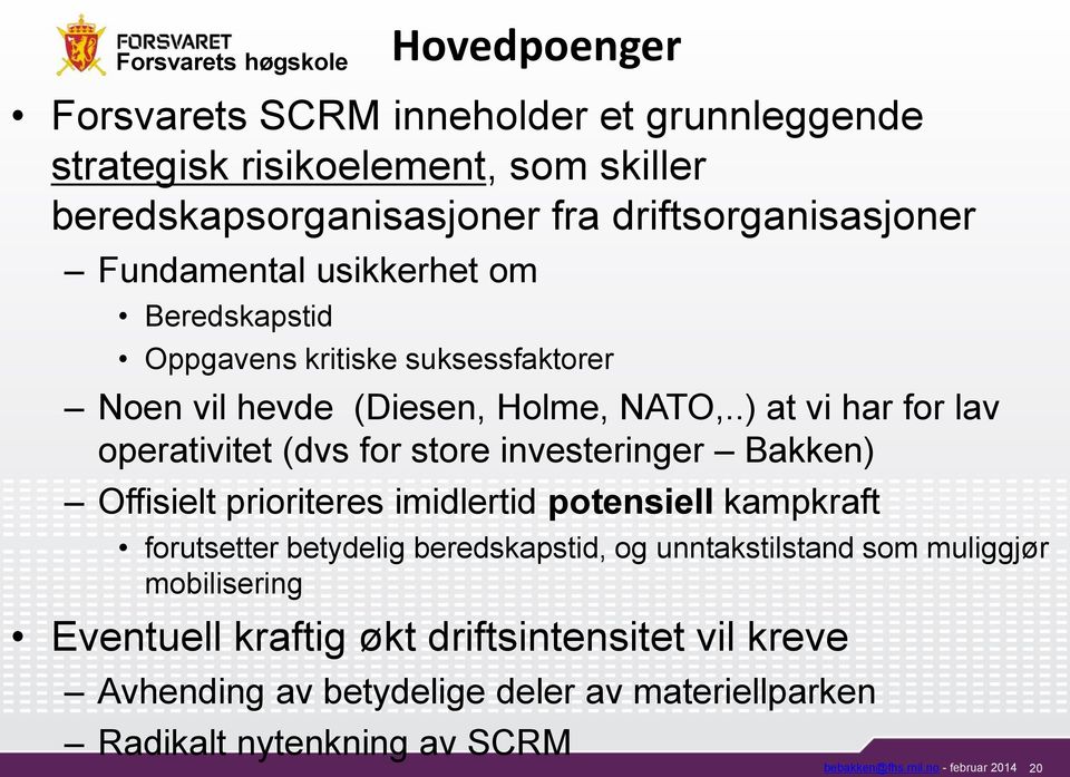 .) at vi har for lav operativitet (dvs for store investeringer Bakken) Offisielt prioriteres imidlertid potensiell kampkraft forutsetter betydelig