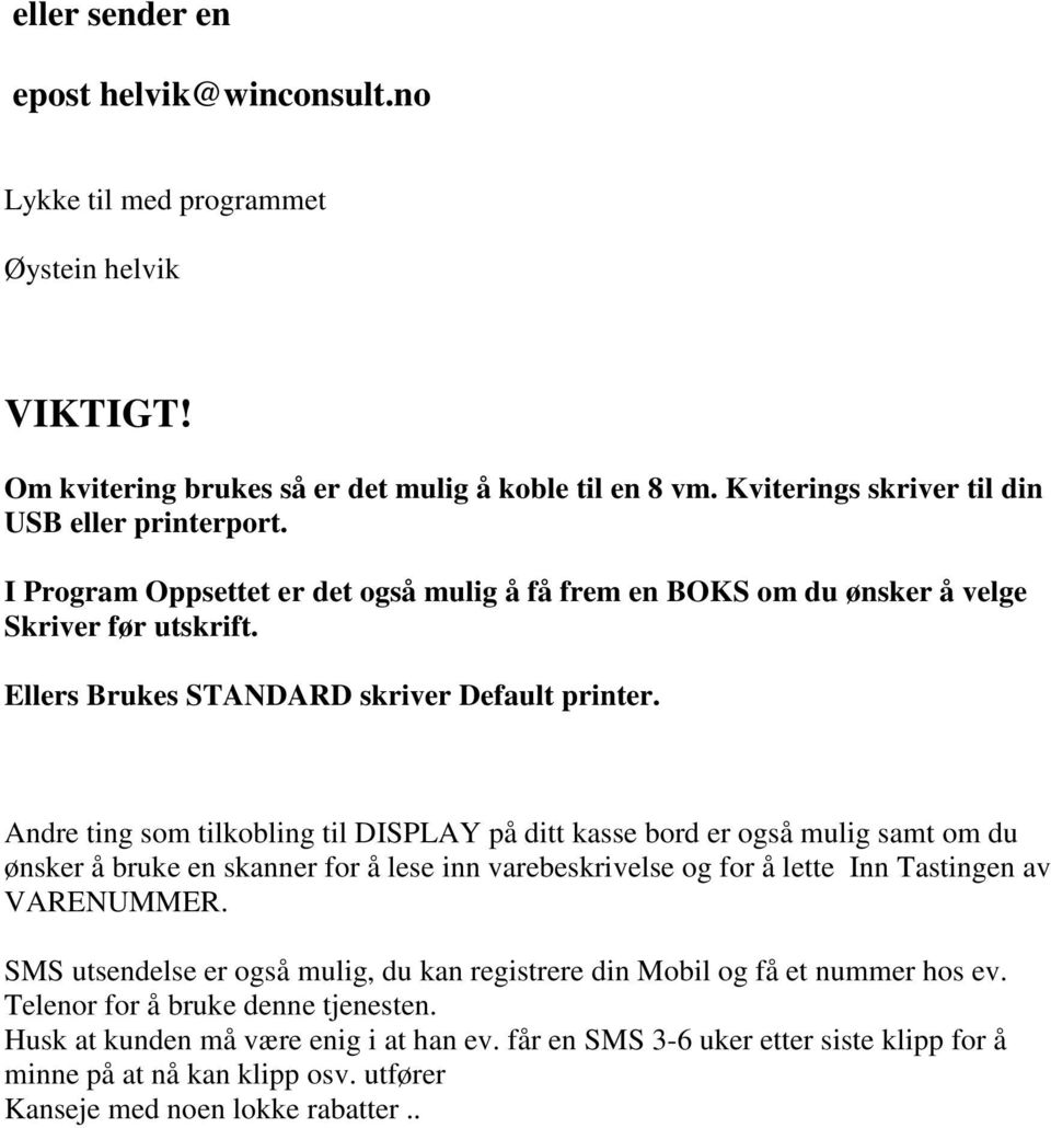 Andre ting som tilkobling til DISPLAY på ditt kasse bord er også mulig samt om du ønsker å bruke en skanner for å lese inn varebeskrivelse og for å lette Inn Tastingen av VARENUMMER.