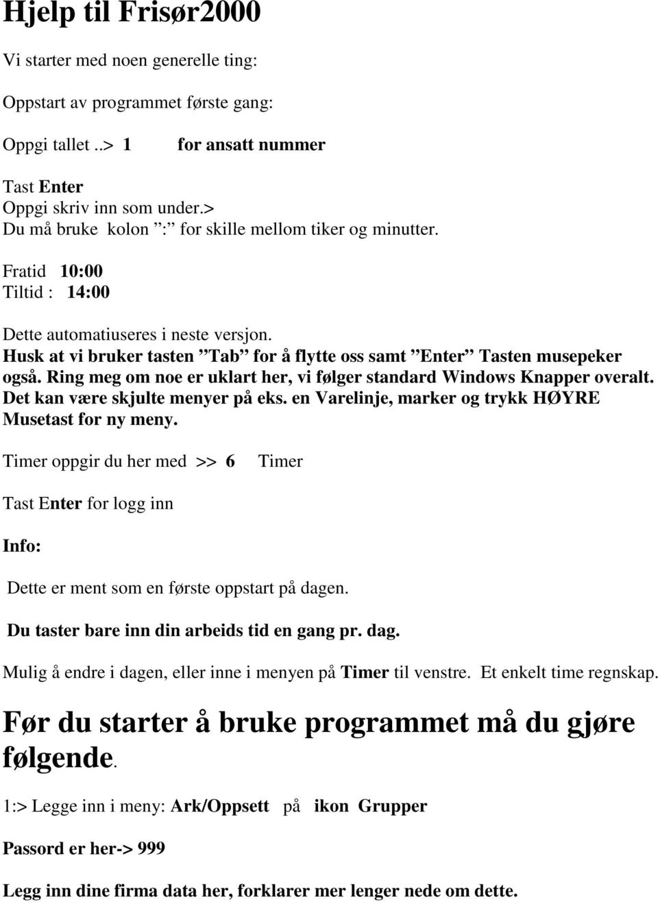 Husk at vi bruker tasten Tab for å flytte oss samt Enter Tasten musepeker også. Ring meg om noe er uklart her, vi følger standard Windows Knapper overalt. Det kan være skjulte menyer på eks.