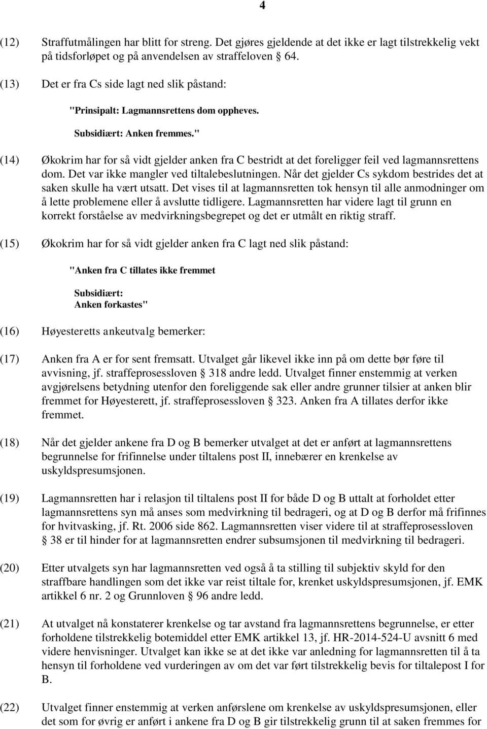 " (14) Økokrim har for så vidt gjelder anken fra C bestridt at det foreligger feil ved lagmannsrettens dom. Det var ikke mangler ved tiltalebeslutningen.