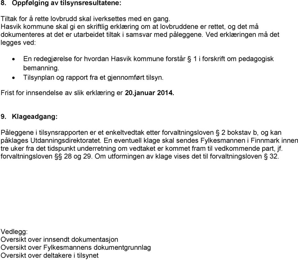 Ved erklæringen må det legges ved: En redegjørelse for hvordan Hasvik kommune forstår 1 i forskrift om pedagogisk bemanning. Tilsynplan og rapport fra et gjennomført tilsyn.