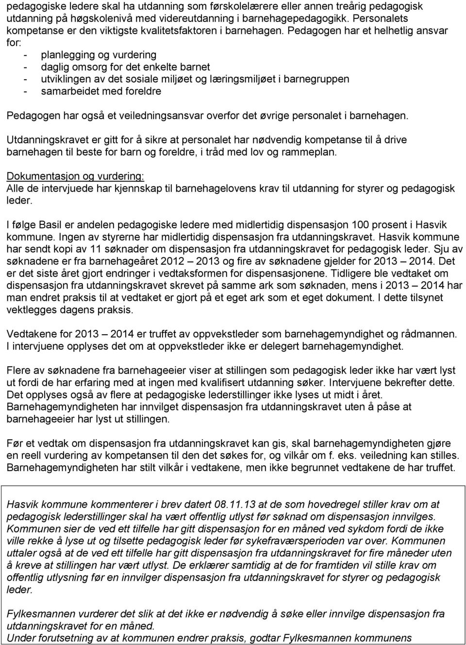 Pedagogen har et helhetlig ansvar for: - planlegging og vurdering - daglig omsorg for det enkelte barnet - utviklingen av det sosiale miljøet og læringsmiljøet i barnegruppen - samarbeidet med