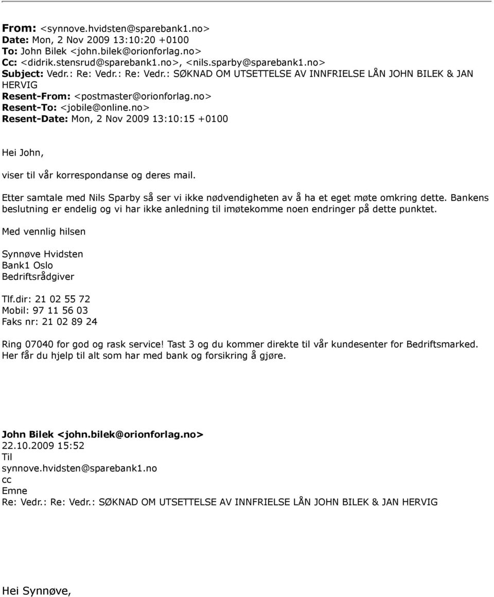 no> Resent-Date: Mon, 2 Nov 2009 13:10:15 +0100 viser til vår korrespondanse og deres mail. Etter samtale med Nils Sparby så ser vi ikke nødvendigheten av å ha et eget møte omkring dette.