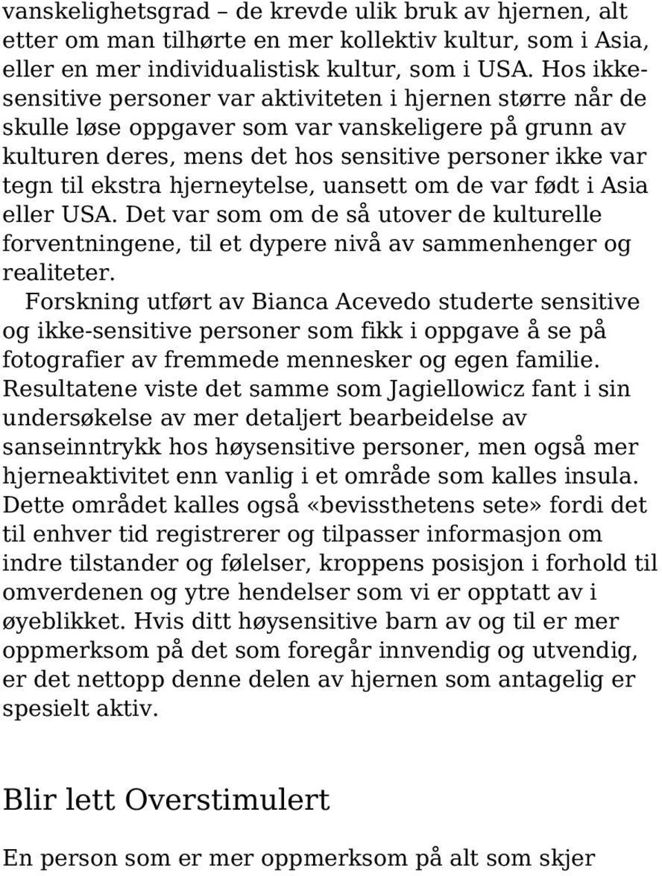 hjerneytelse, uansett om de var født i Asia eller USA. Det var som om de så utover de kulturelle forventningene, til et dypere nivå av sammenhenger og realiteter.