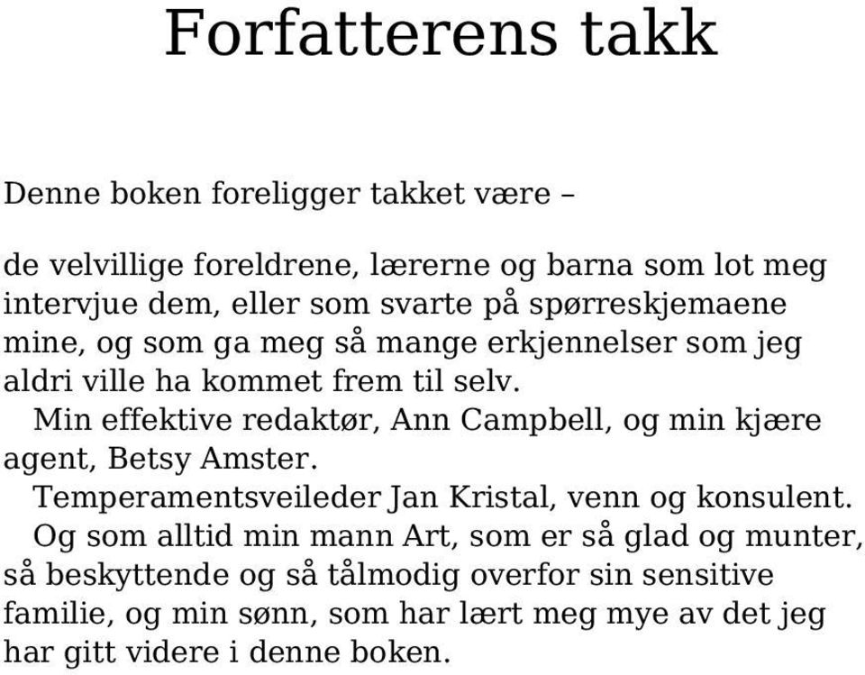 Min effektive redaktør, Ann Campbell, og min kjære agent, Betsy Amster. Temperamentsveileder Jan Kristal, venn og konsulent.