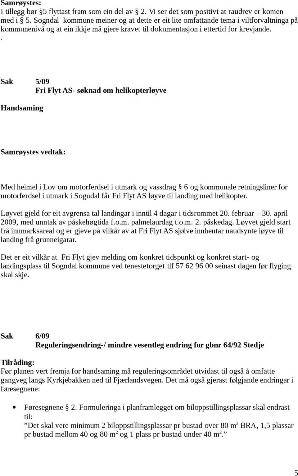 . Sak 5/09 Fri Flyt AS- søknad om helikopterløyve Handsaming Med heimel i Lov om motorferdsel i utmark og vassdrag 6 og kommunale retningsliner for motorferdsel i utmark i Sogndal får Fri Flyt AS