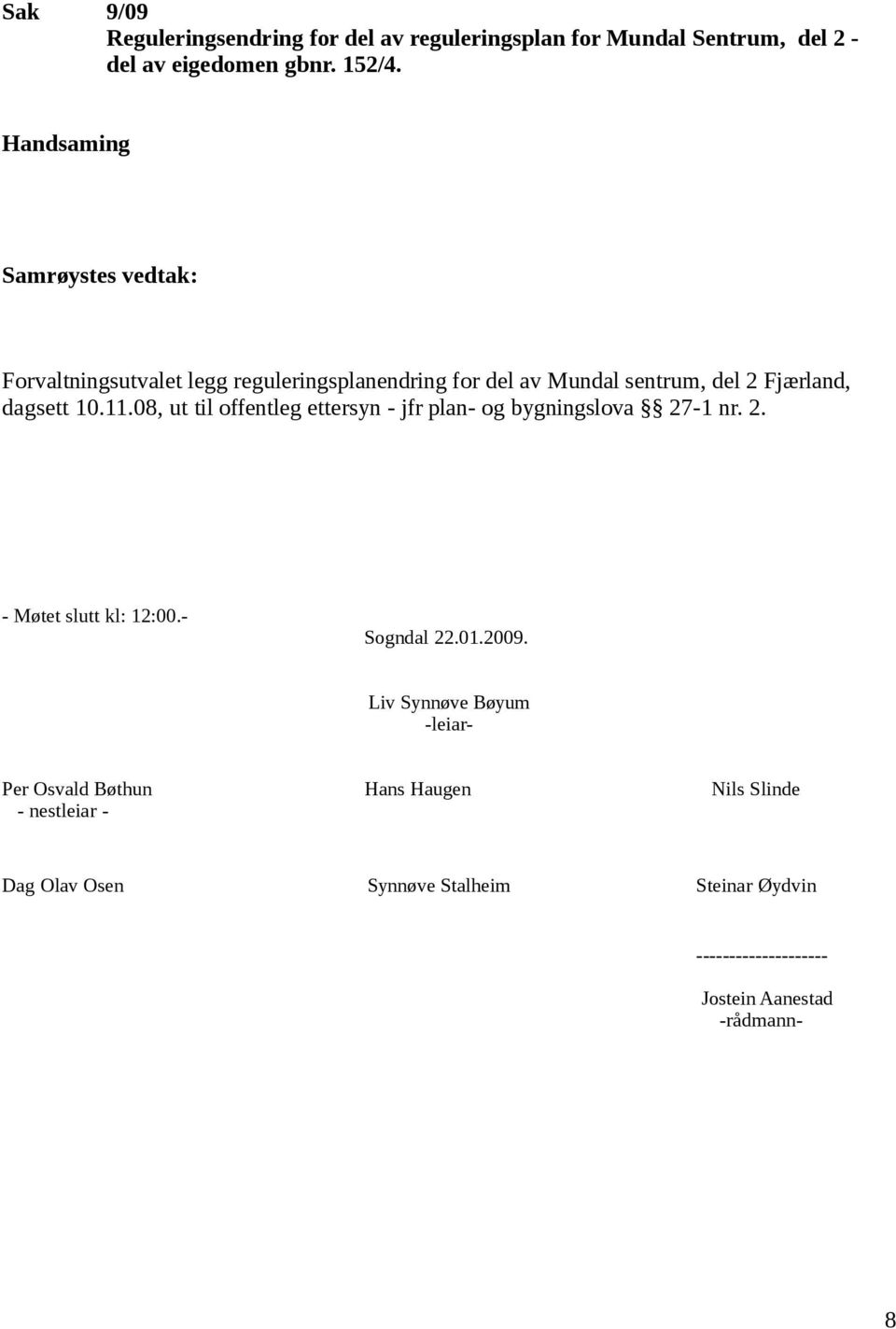 08, ut til offentleg ettersyn - jfr plan- og bygningslova 27-1 nr. 2. - Møtet slutt kl: 12:00.- Sogndal 22.01.2009.