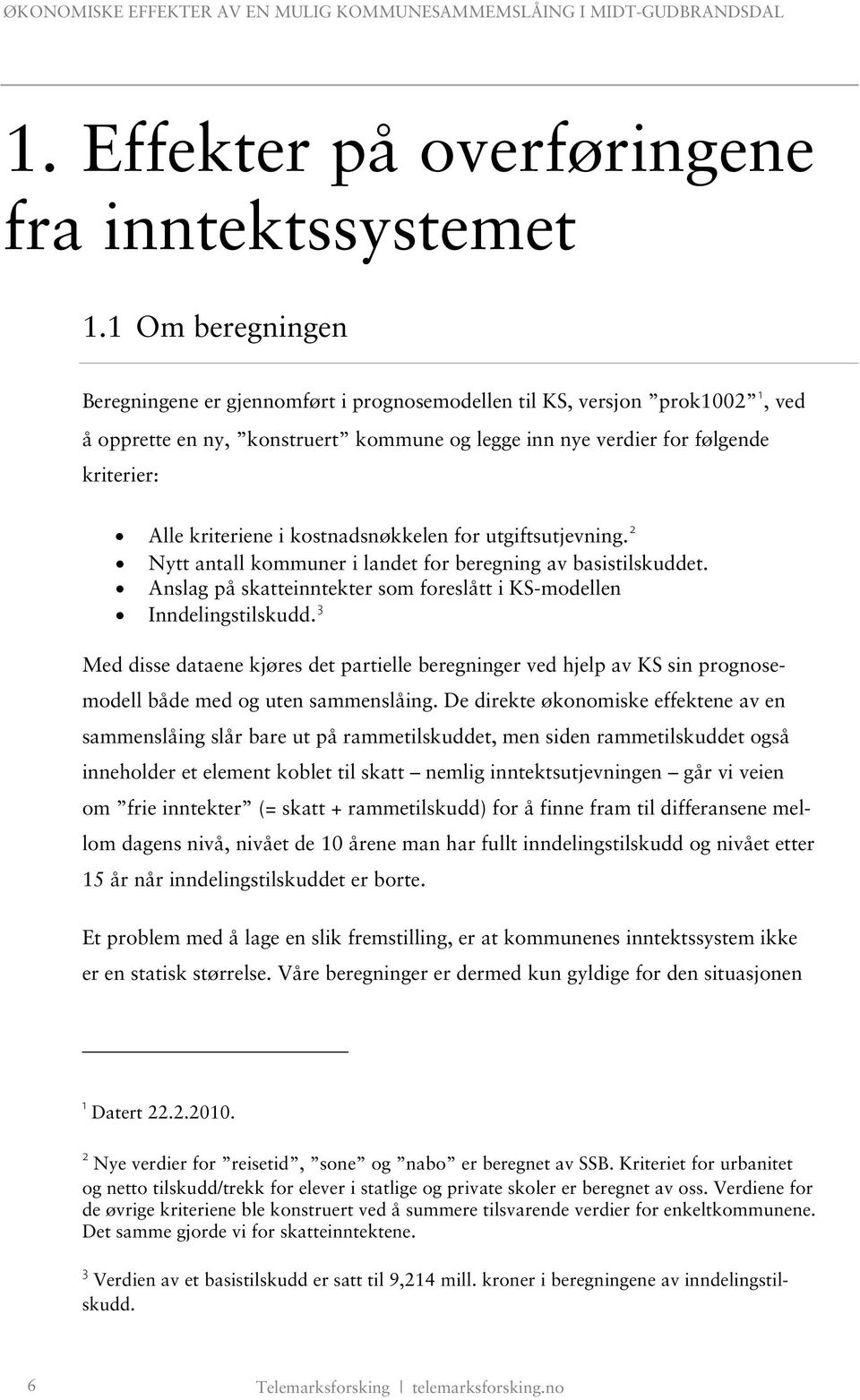 kostnadsnøkkelen for utgiftsutjevning. 2 Nytt antall kommuner i landet for beregning av basistilskuddet. Anslag på skatteinntekter som foreslått i KS-modellen Inndelingstilskudd.