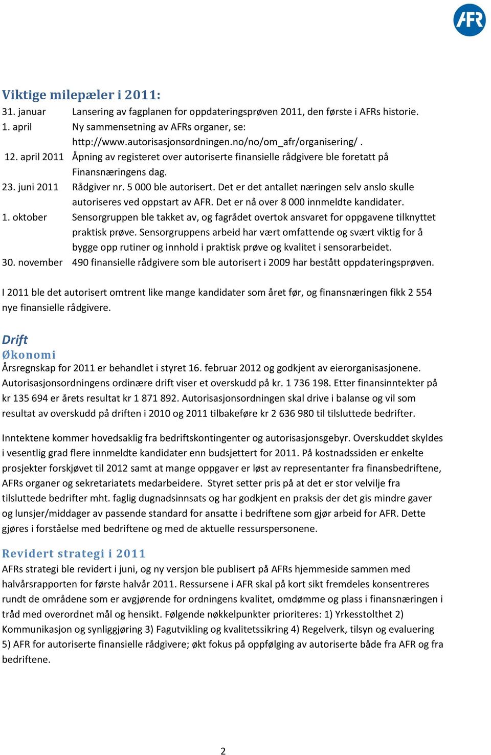 Det er det antallet næringen selv anslo skulle autoriseres ved oppstart av AFR. Det er nå over 8 000 innmeldte kandidater. 1.