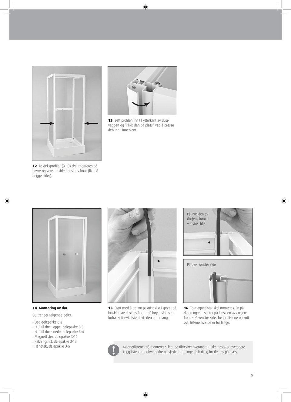 På innsiden av dusjens front - venstre side På dør- venstre side 14 Montering av dør Dør, delepakke 3-2 Hjul til dør - oppe, delepakke 3-3 Hjul til dør - nede, delepakke 3-4 Magnetlister, delepakke