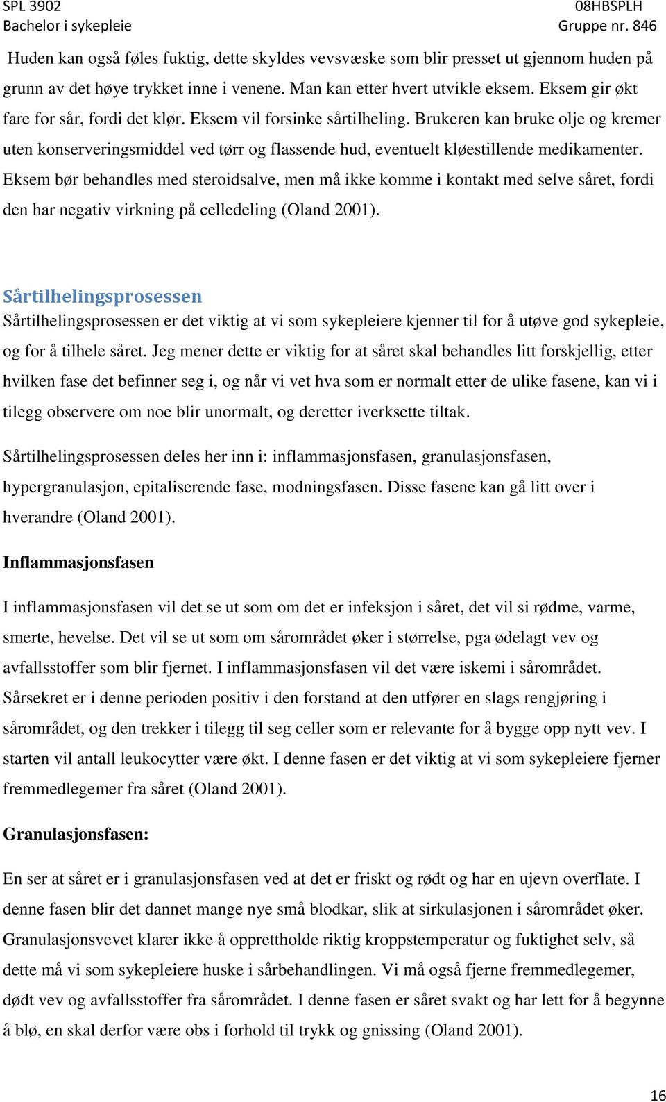 Eksem bør behandles med steroidsalve, men må ikke komme i kontakt med selve såret, fordi den har negativ virkning på celledeling (Oland 2001).