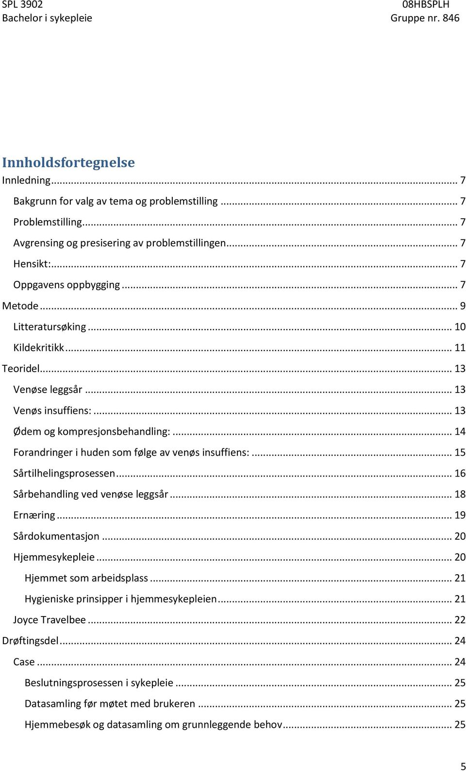 .. 14 Forandringer i huden som følge av venøs insuffiens:... 15 Sårtilhelingsprosessen... 16 Sårbehandling ved venøse leggsår... 18 Ernæring... 19 Sårdokumentasjon... 20 Hjemmesykepleie.