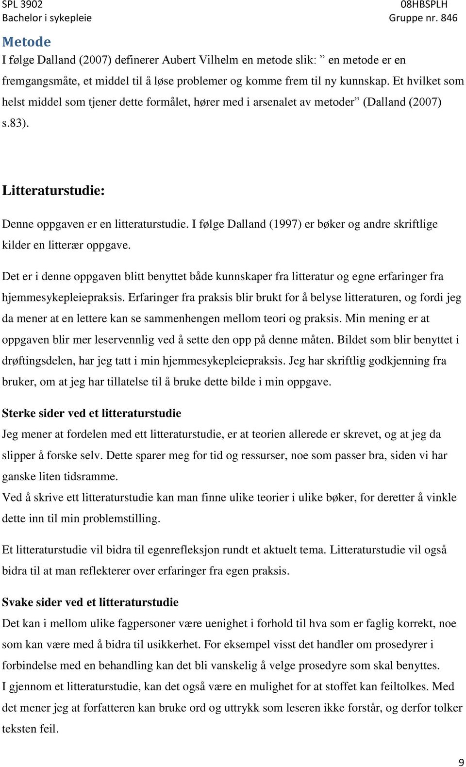 I følge Dalland (1997) er bøker og andre skriftlige kilder en litterær oppgave. Det er i denne oppgaven blitt benyttet både kunnskaper fra litteratur og egne erfaringer fra hjemmesykepleiepraksis.