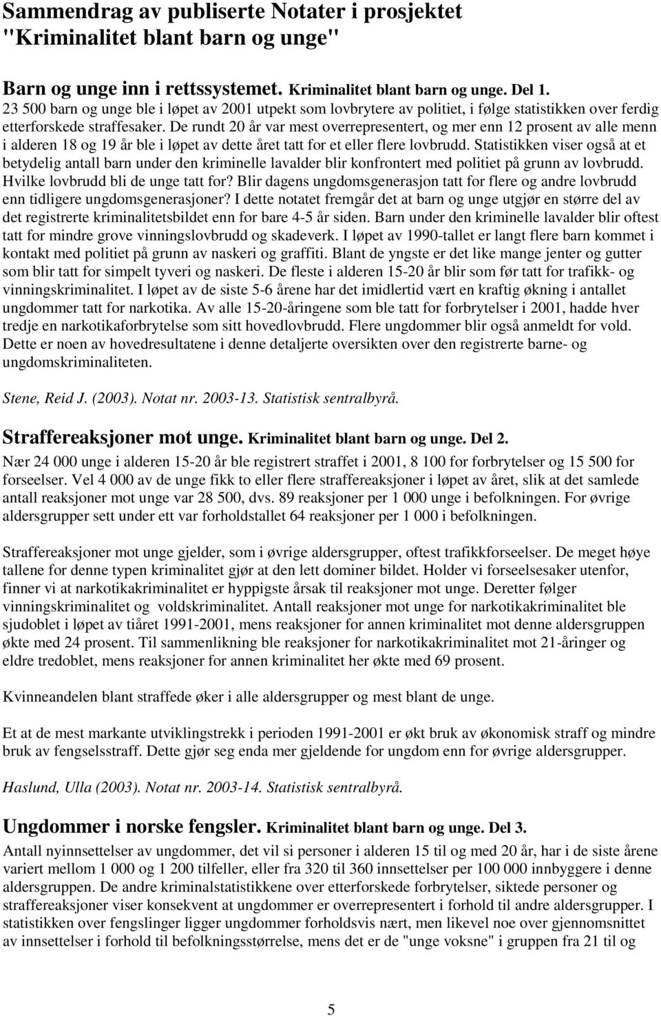 De rundt 20 år var mest overrepresentert, og mer enn 12 prosent av alle menn i alderen 18 og 19 år ble i løpet av dette året tatt for et eller flere lovbrudd.