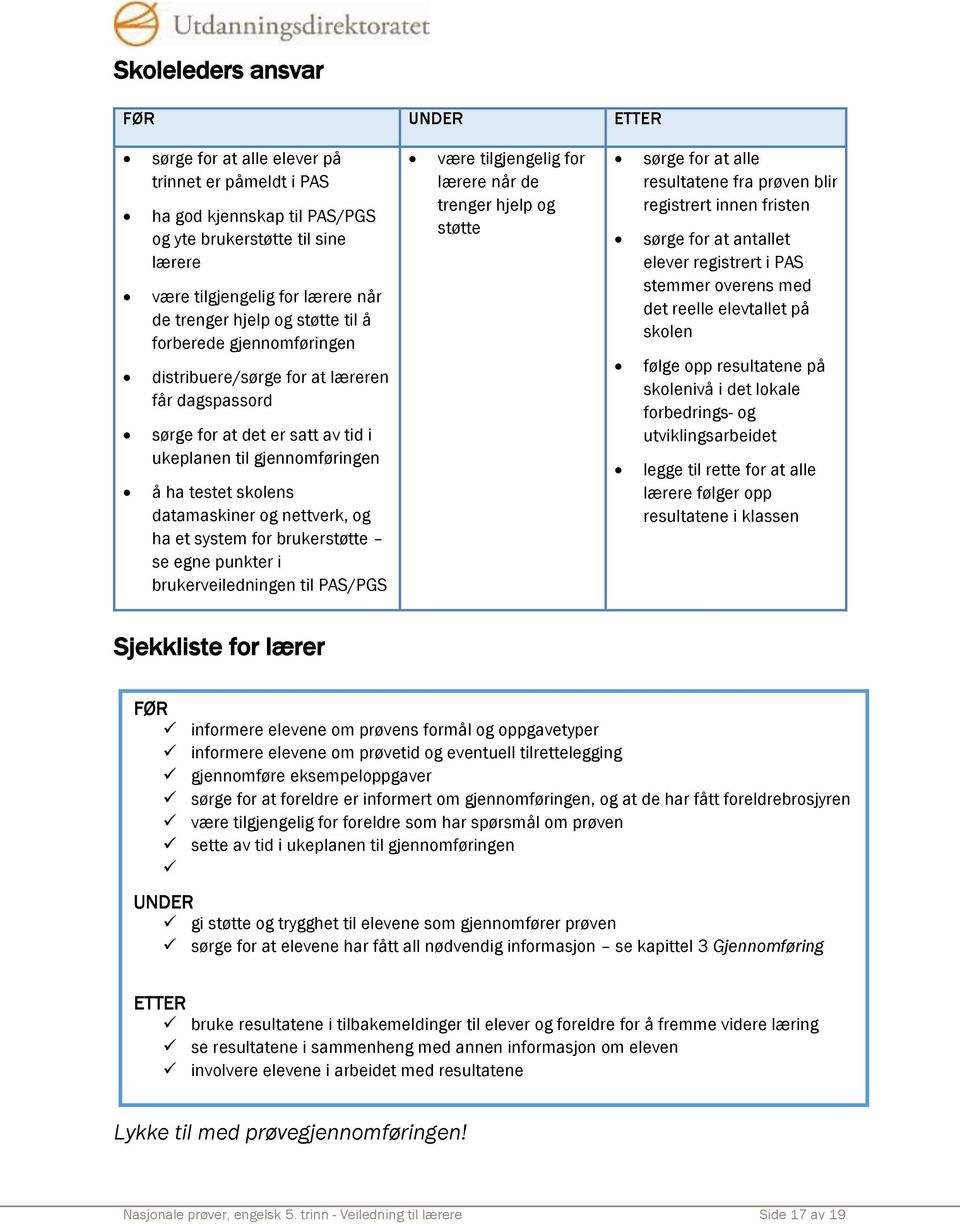 nettverk, og ha et system for brukerstøtte se egne punkter i brukerveiledningen til PAS/PGS være tilgjengelig for lærere når de trenger hjelp og støtte sørge for at alle resultatene fra prøven blir