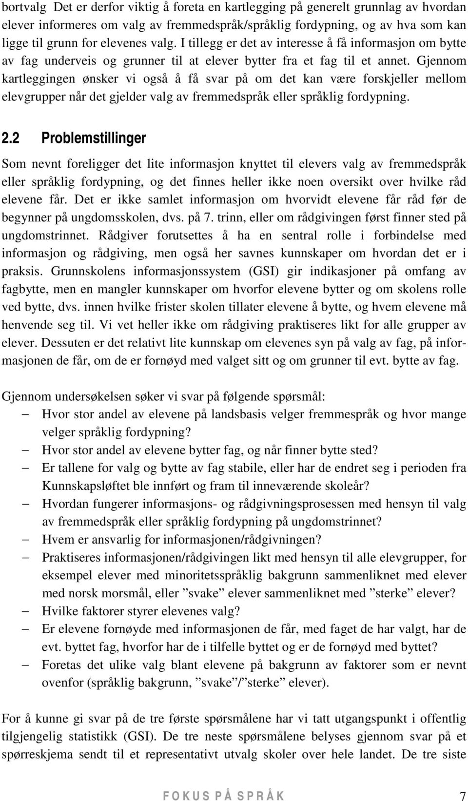 Gjennom kartleggingen ønsker vi også å få svar på om det kan være forskjeller mellom elevgrupper når det gjelder valg av fremmedspråk eller språklig fordypning. 2.