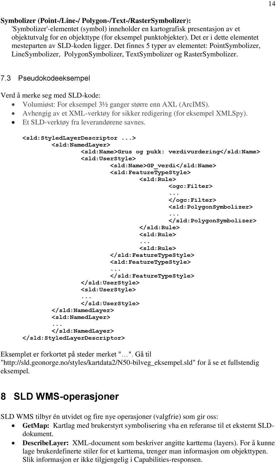 3 Pseudokodeeksempel Verd å merke seg med SLD-kode: Volumiøst: For eksempel 3½ ganger større enn AXL (ArcIMS). Avhengig av et XML-verktøy for sikker redigering (for eksempel XMLSpy).