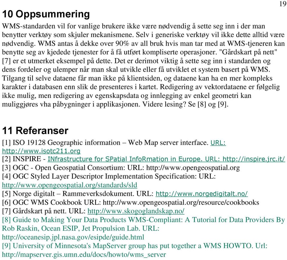 WMS antas å dekke over 90% av all bruk hvis man tar med at WMS-tjeneren kan benytte seg av kjedede tjenester for å få utført kompliserte operasjoner.