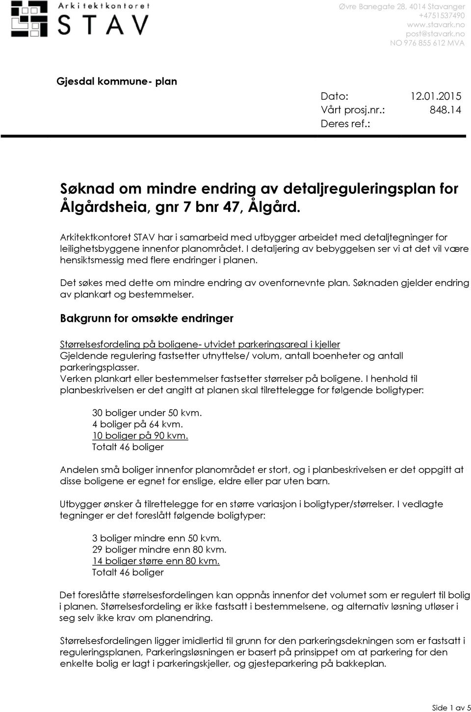 Arkitektkontoret STAV har i samarbeid med utbygger arbeidet med detaljtegninger for leilighetsbyggene innenfor planområdet.