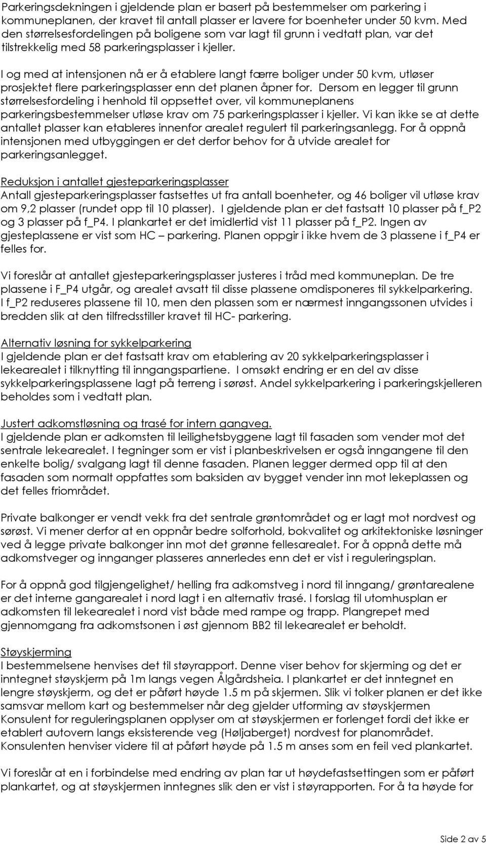 I og med at intensjonen nå er å etablere langt færre boliger under 50 kvm, utløser prosjektet flere parkeringsplasser enn det planen åpner for.