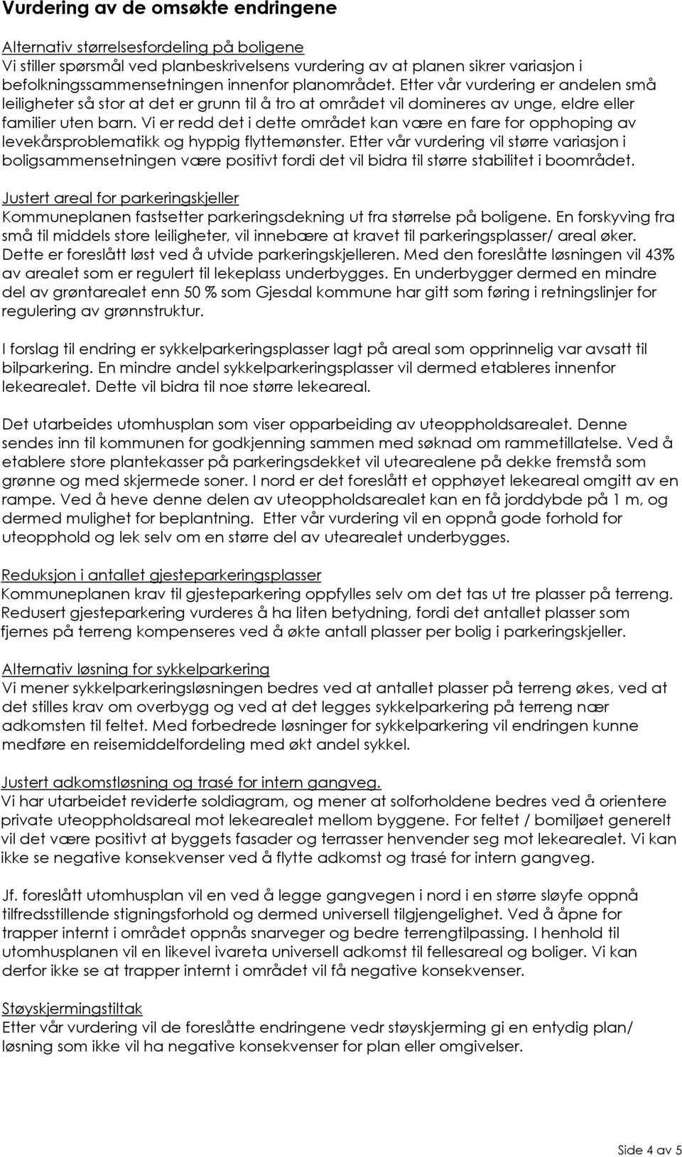 Vi er redd det i dette området kan være en fare for opphoping av levekårsproblematikk og hyppig flyttemønster.