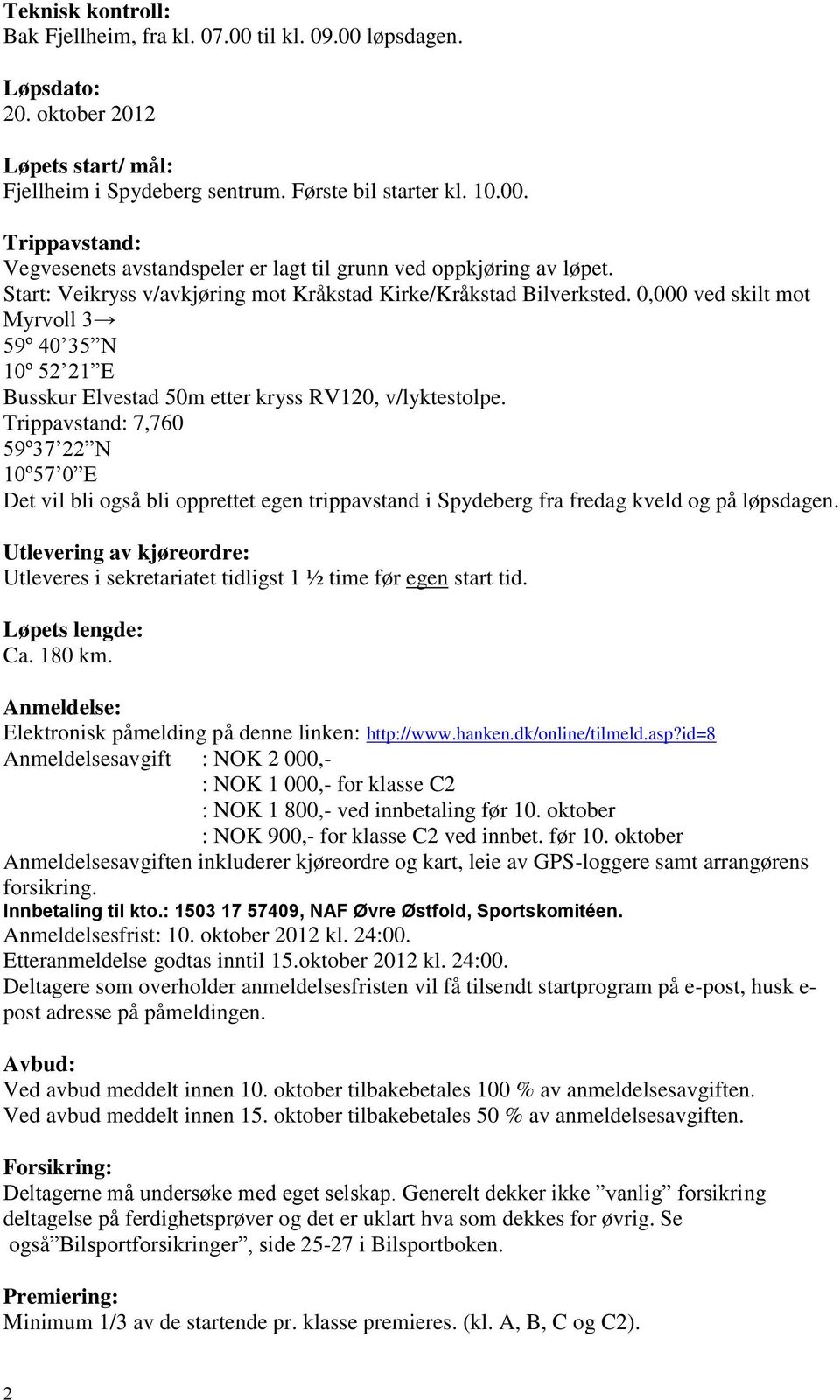 Trippavstand: 7,760 59º37 22 N 10º57 0 E Det vil bli også bli opprettet egen trippavstand i Spydeberg fra fredag kveld og på løpsdagen.