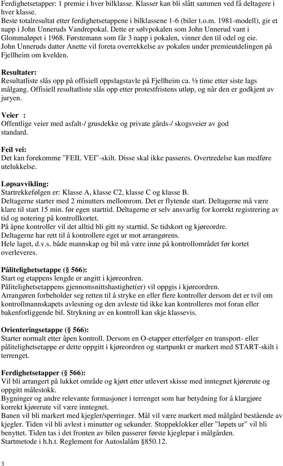 John Unneruds datter Anette vil foreta overrekkelse av pokalen under premieutdelingen på Fjellheim om kvelden. Resultater: Resultatliste slås opp på offisiell oppslagstavle på Fjellheim ca.